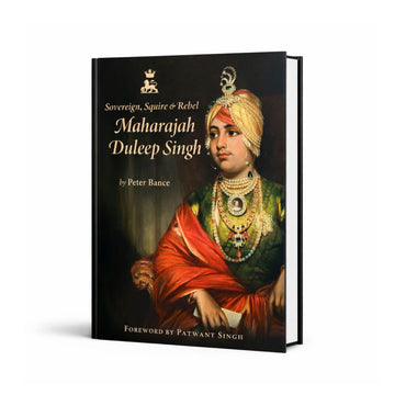 Sovereign, Squire and Rebel: Maharajah Duleep Singh and the Heirs of a Lost Kingdom