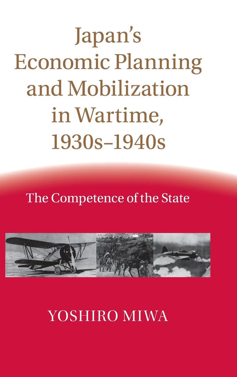 Japan's Economic Planning and Mobilization in Wartime, 1930s–1940s: The Competence of the State