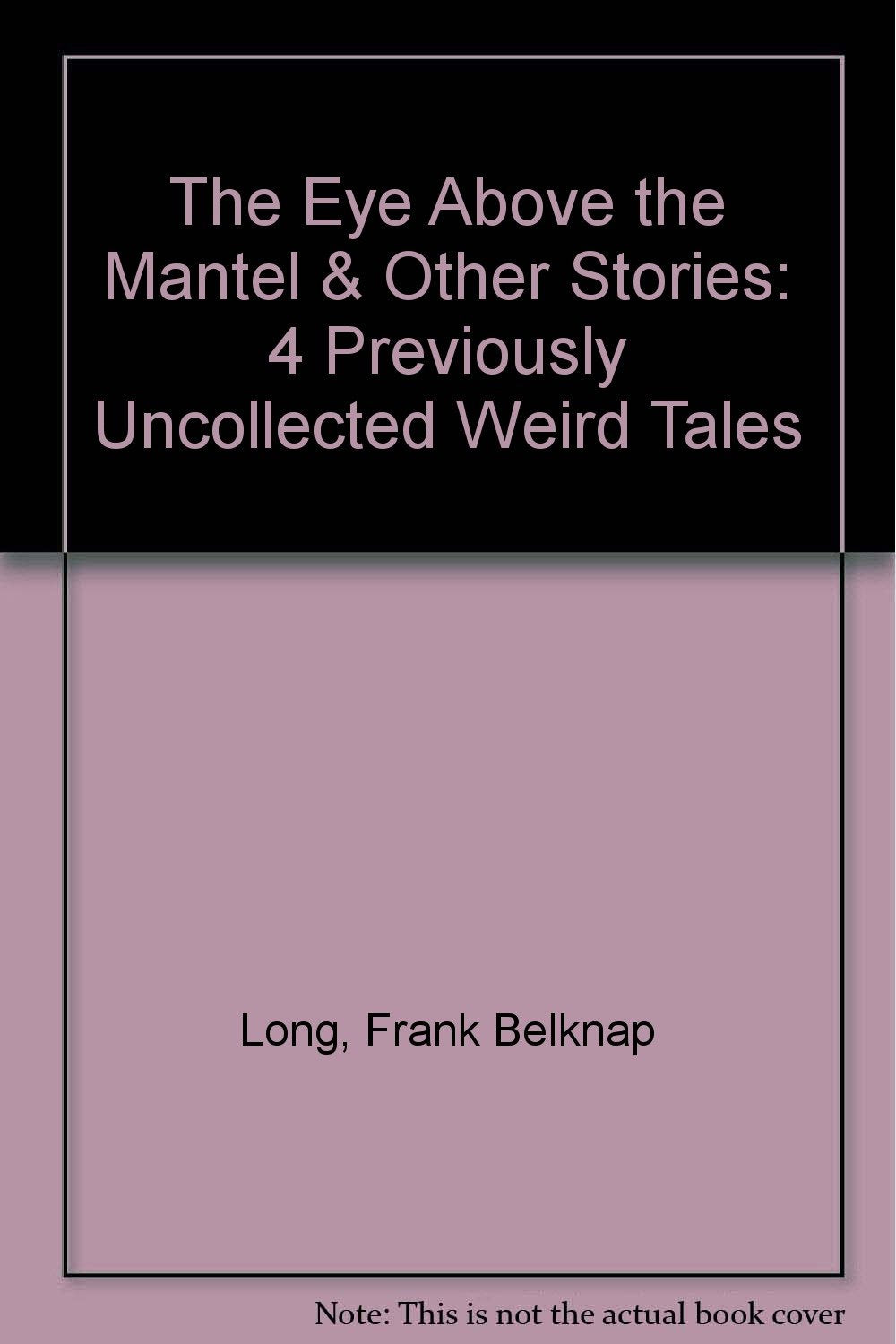 The Eye Above the Mantel & Other Stories: 4 Previously Uncollected Weird Tales