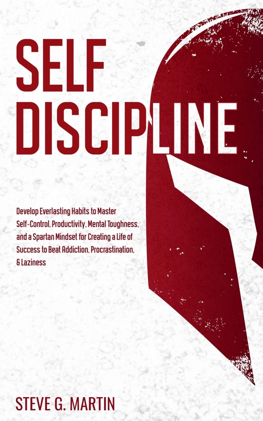 Self Discipline: Develop Everlasting Habits to Master Self-Control, Productivity, Mental Toughness, and a Spartan Mindset for Creating a Life of ... & Laziness (Self Help Mastery)