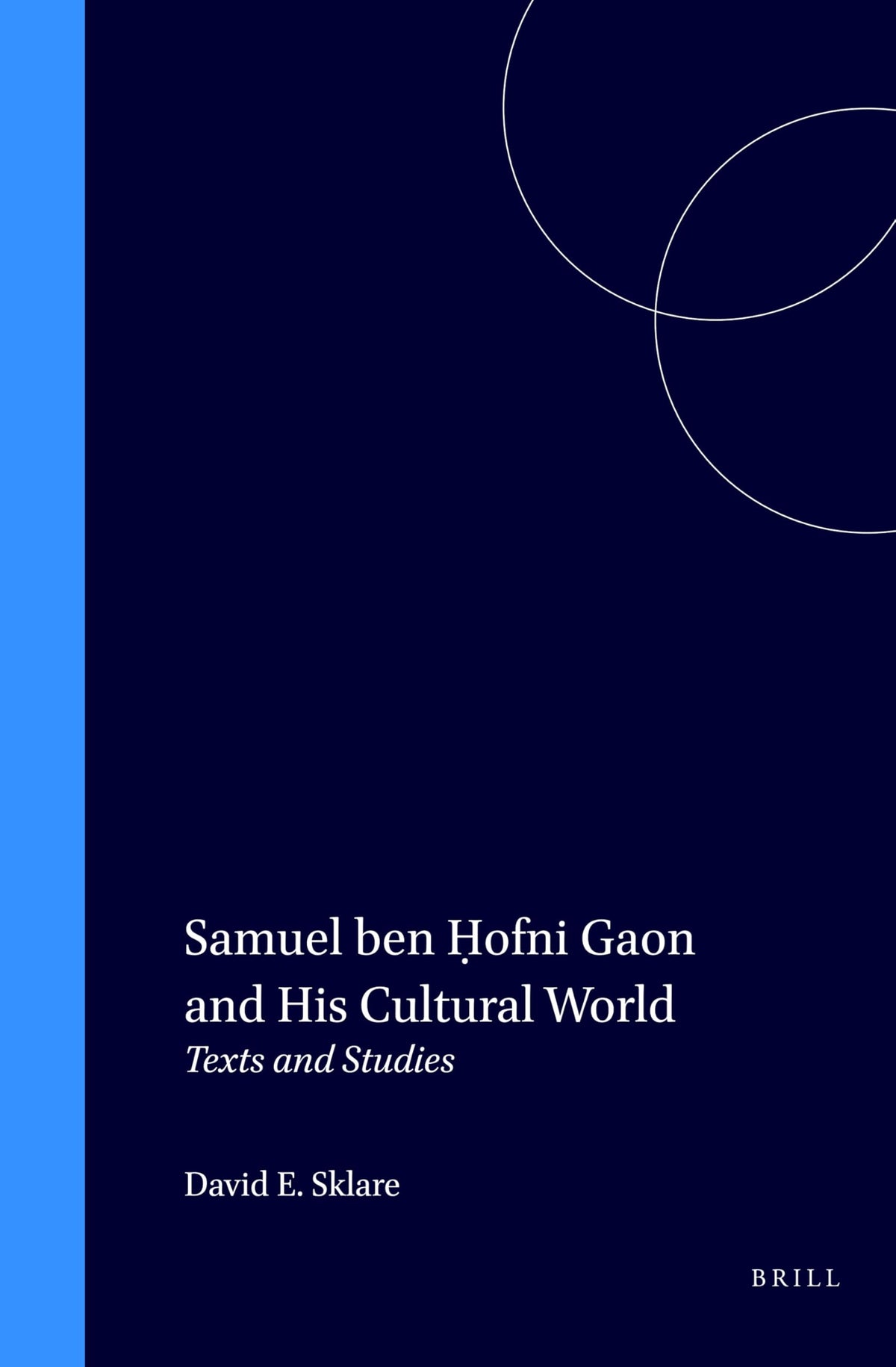 Samuel ben ḥofni Gaon and His Cultural World: Texts and Studies (Études sur le judaïsme médiéval, 18)
