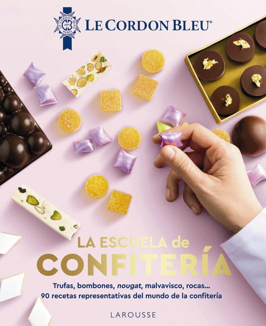 La escuela de confitería. Le Cordon Bleu®: 90 recetas representativas del mundo de la confitería