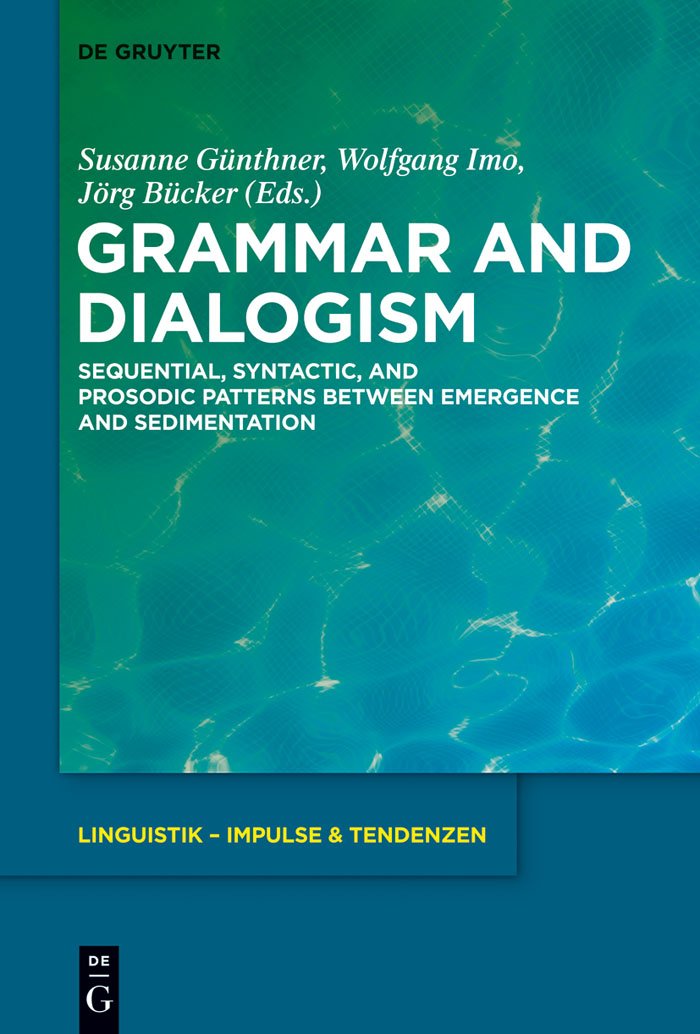 Grammar and Dialogism: Sequential, Syntactic, and Prosodic Patterns between Emergence and Sedimentation (Linguistik – Im