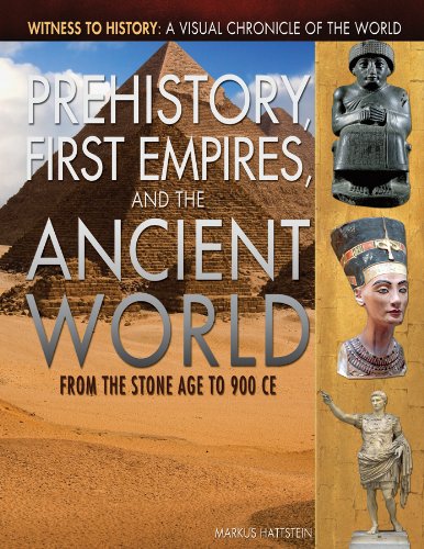 Prehistory, First Empires, and the Ancient World: From the Stone Age to 900 CE (Witness to History: A Visual Chronicle of the World)