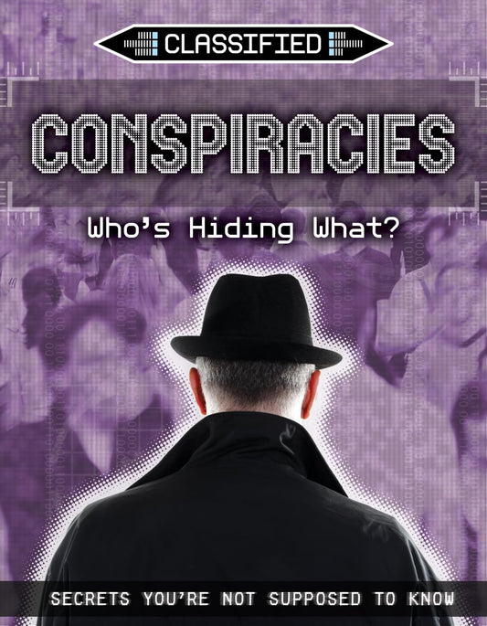 Conspiracies: Who's Hiding What? (Classified: Secrets You're Not Supposed to Know)