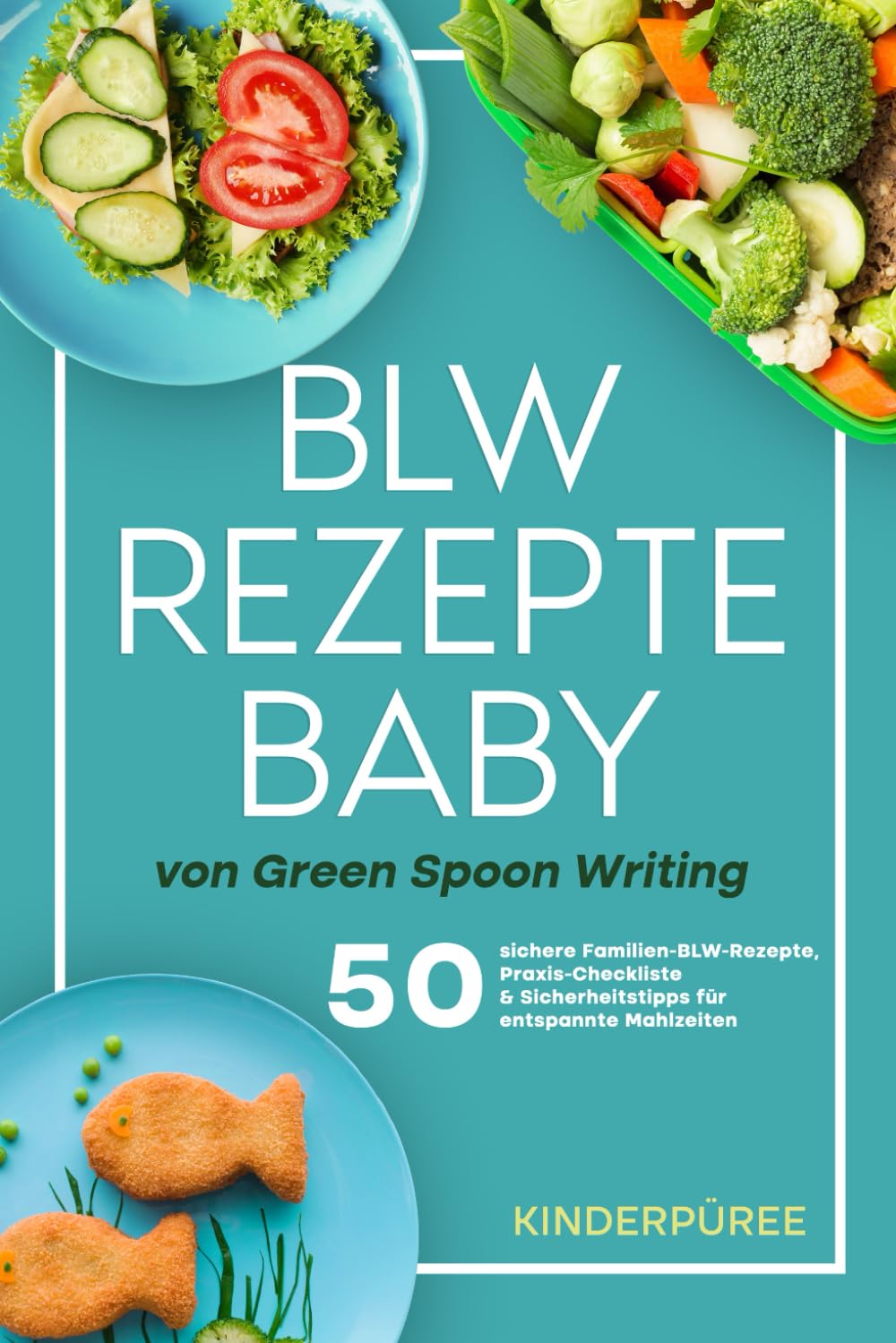 BLW Rezepte baby: 50 sichere Familien-BLW-Rezepte, Praxis-Checkliste & Sicherheitstipps für entspannte Mahlzeiten