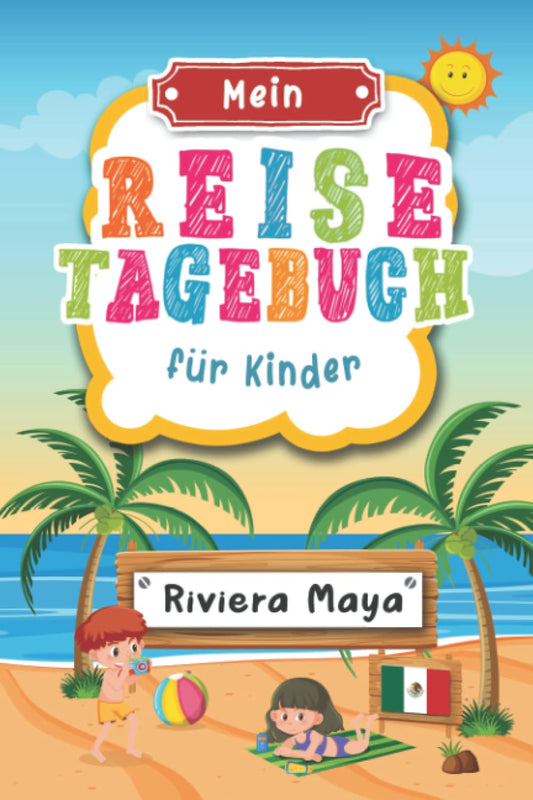 Reisetagebuch für Kinder Riviera Maya: Riviera Maya Urlaubstagebuch zum Ausfüllen,Eintragen,Malen,Einkleben für Ferien &