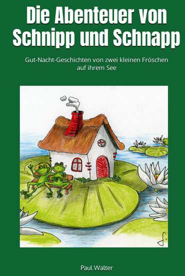 Die Abenteuer von Schnipp und Schnapp: Gut-Nacht-Geschichten von zwei kleinen Fröschen auf ihrem See (German Edition)