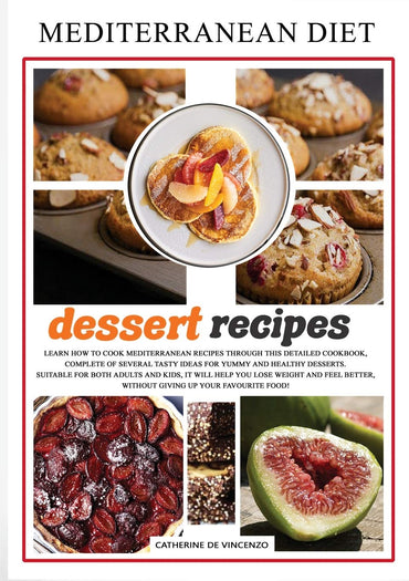 MEDITERRANEAN DIET dessert recipes: Learn How to Cook Mediterranean Recipes Through This Detailed Cookbook, Complete of Several Tasty Ideas for Yummy ... Without Giving Up Your Favourite Food!
