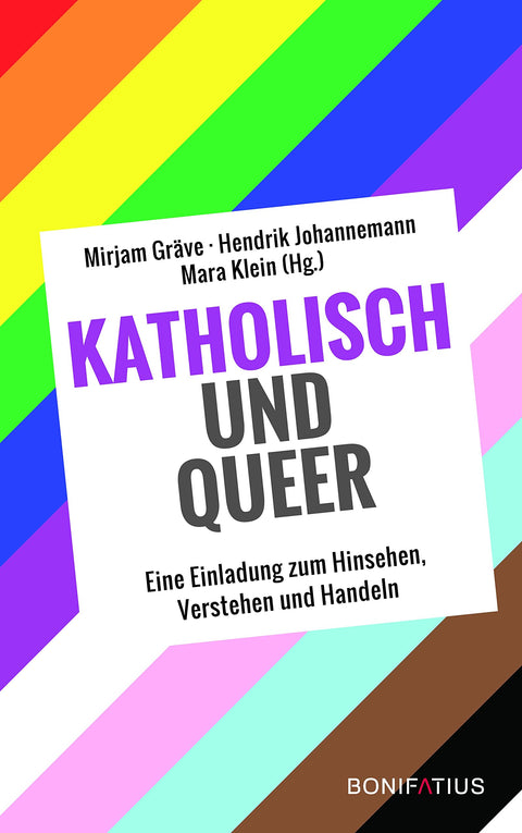 Katholisch und Queer: Katholisch und queer. Eine Einladung zum Hinsehen, Verstehen und Handeln. Begegnungen mit queeren 