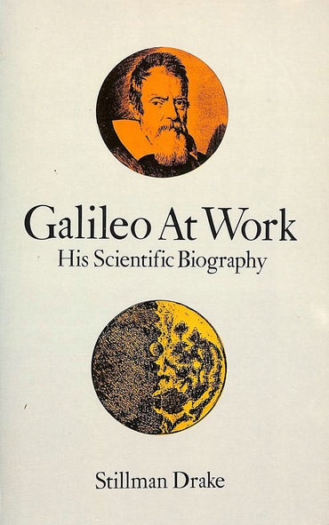 Galileo at Work: His Scientific Biography