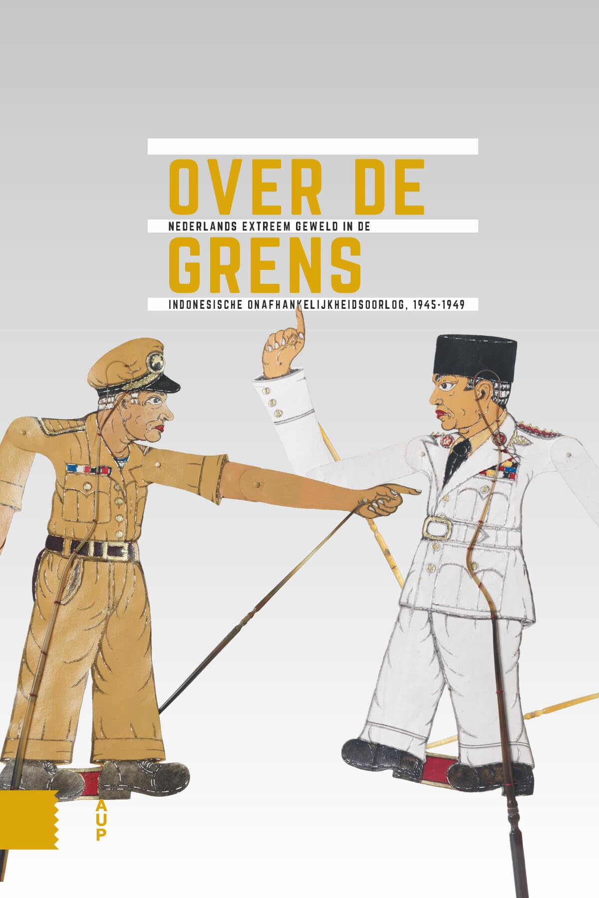 Over de grens: Nederlands extreem geweld in de Indonesische onafhankelijkheidsoorlog, 1945-1949 (Onafhankelijkheid, dekolonisatie, geweld en oorlog in Indonesië 1945-1950)