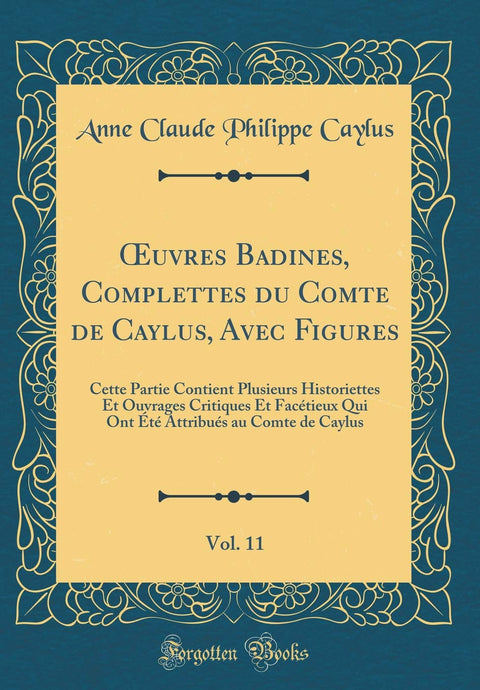 Œuvres Badines, Complettes du Comte de Caylus, Avec Figures, Vol. 11: Cette Partie Contient Plusieurs Historiettes Et Ou