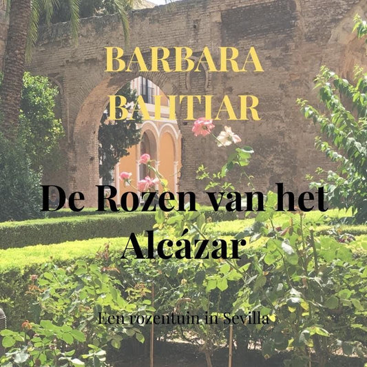 De Rozen van het Alcázar: Een rozentuin in Sevilla