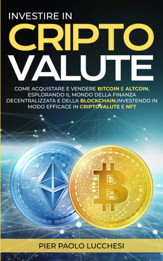 INVESTIRE IN CRIPTOVALUTE: Come Acquistare e vendere Bitcoin e Altcoin, esplorando il mondo della finanza decentralizzata e della ... in Criptovalute e NFT (Italian Edition)