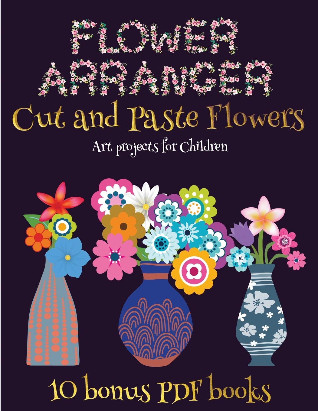 Art projects for Children (Flower Maker): Make your own flowers by cutting and pasting the contents of this book. This b