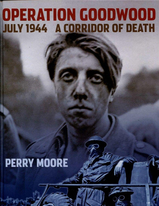 Operation Goodwood July 1944 A Corridor of Death