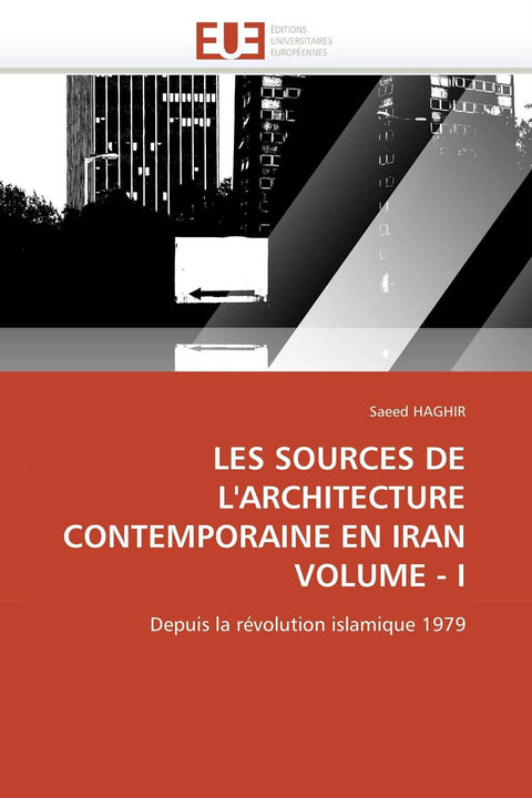 LES SOURCES DE L'ARCHITECTURE CONTEMPORAINE EN IRAN VOLUME - I: Depuis la révolution islamique 1979 (Omn.Univ.Europ.) (F