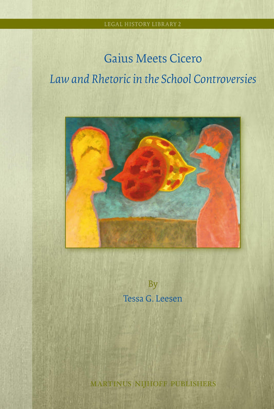 Gaius meets Cicero: Law and Rhetoric in the School Controversies (Legal History Library, 2)