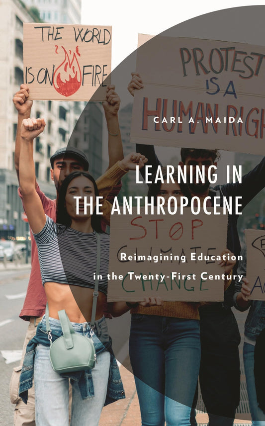 Learning in the Anthropocene: Reimagining Education in the Twenty-First Century (Environment and Society)