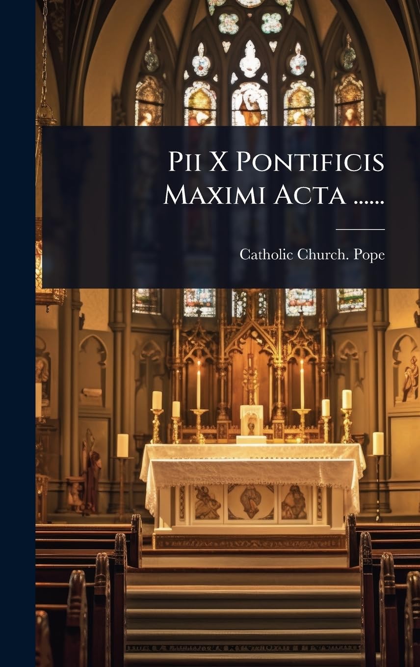 Pii X Pontificis Maximi Acta ...... (Latin Edition)