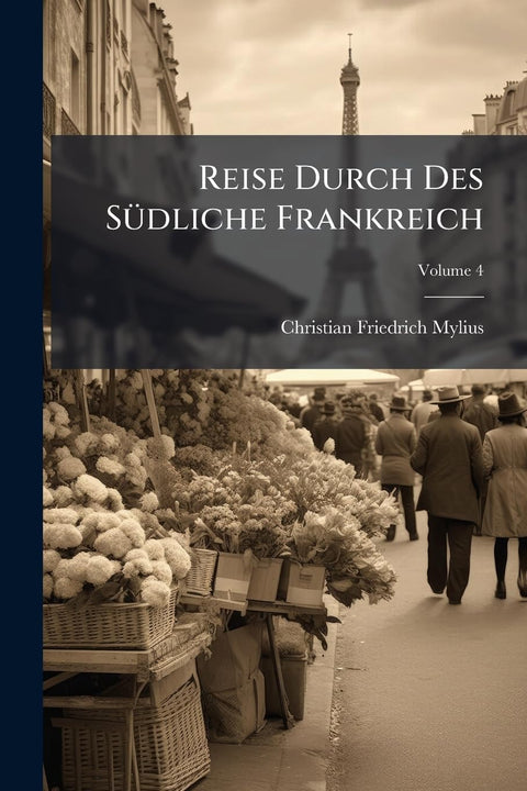 Reise Durch Des Südliche Frankreich: Und Einem Theil Von Ober-Italien; Volume 4