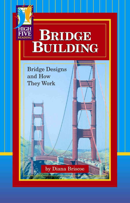 Bridge Building: Bridge Designs and How They Work (High Five Reading)