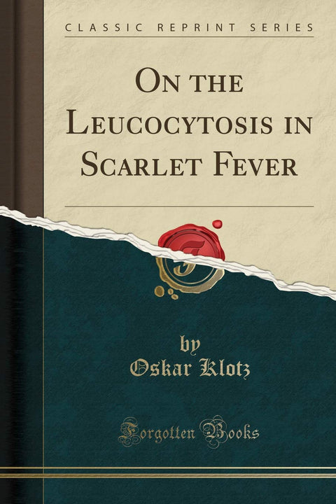 On the Leucocytosis in Scarlet Fever (Classic Reprint)