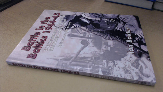 Battle in the Baltics 1944-45: The Fighting for Latvia, Lithuania and Estonia, a Photographic History