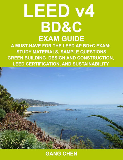 LEED v4 BD&C EXAM GUIDE: A Must-Have for the LEED AP BD+C Exam: Study Materials, Sample Questions, Green Building Design and Construction, LEED ... an