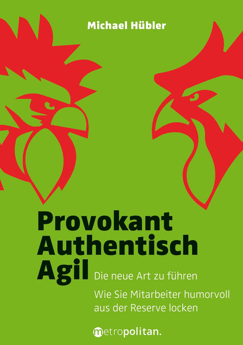 Provokant - Authentisch - Agil: Die neue Art zu führen; Wie Sie Mitarbeiter humorvoll aus der Reserve locken