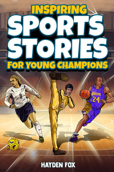 Inspiring Sports Stories for Young Champions: 12 Epic Tales of Sporting Legends That Will Inspire Any Kid to Reach for t