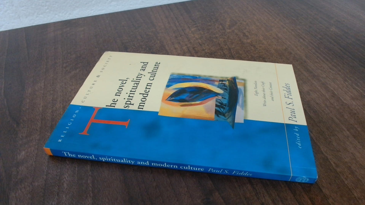 The Novel, Spirituality and Modern Culture: Eight Novelists write about their Craft and their Context (Religion, Culture