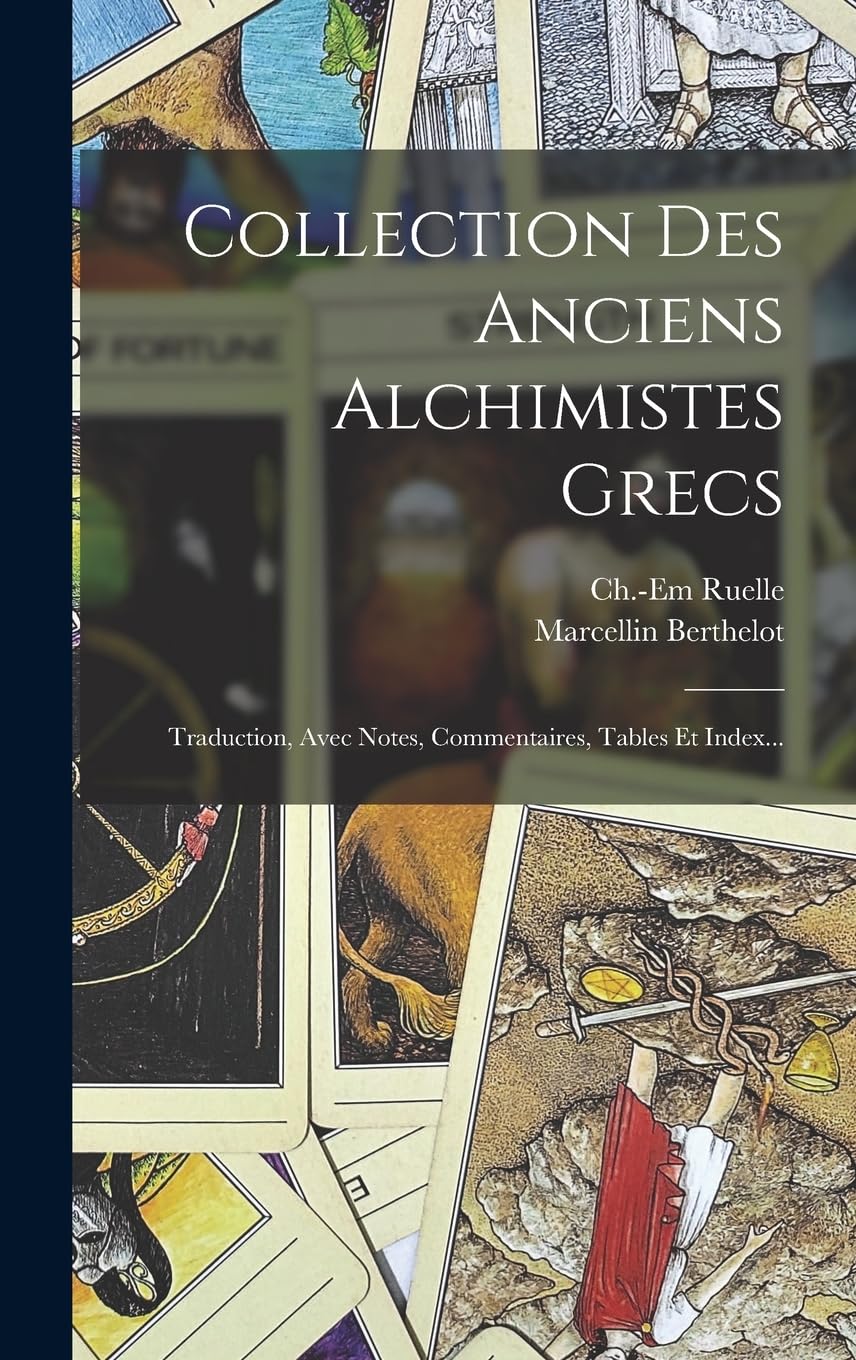 Collection Des Anciens Alchimistes Grecs: Traduction, Avec Notes, Commentaires, Tables Et Index... (French Edition)