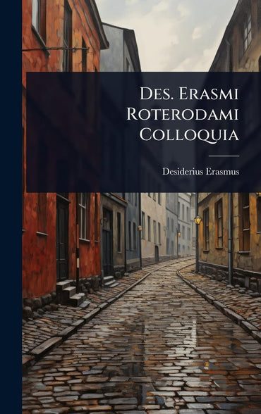Des. Erasmi Roterodami Colloquia (Latin Edition)