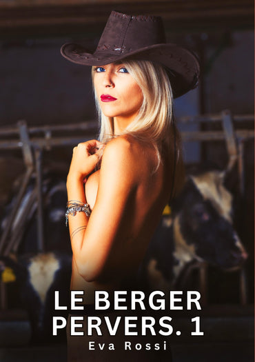 Le Berger Pervers. 1: Nouvelles Erotiques pour Adultes - Histoires de Sexe Explicites et Taboues (Interdites & Hard)
