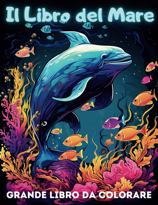 Il Libro del Mare: Grande libro da colorare; 60 divertenti disegni degli animali marini e oceanici: squali, pesci tropic