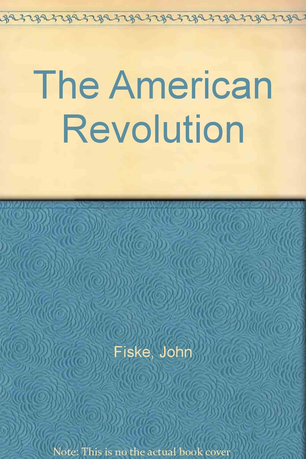 The American revolution (The writings of John Fiske)
