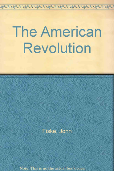 The American revolution (The writings of John Fiske)