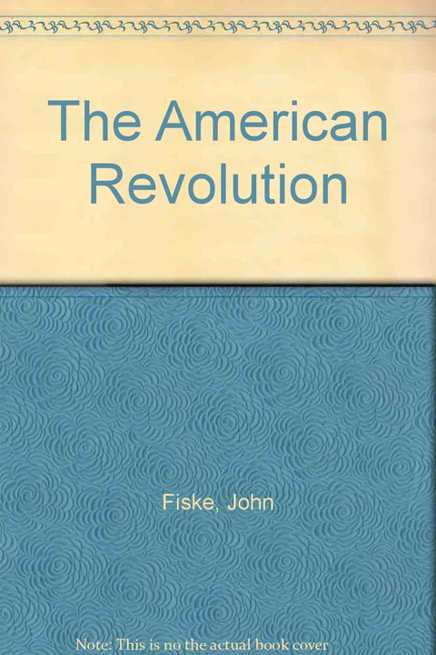 The American revolution (The writings of John Fiske)