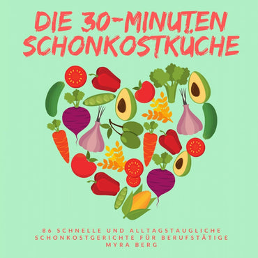 Die 30-Minuten Schonkostküche: 86 schnelle und alltagstaugliche Schonkostgerichte für Berufstätige (German Edition)
