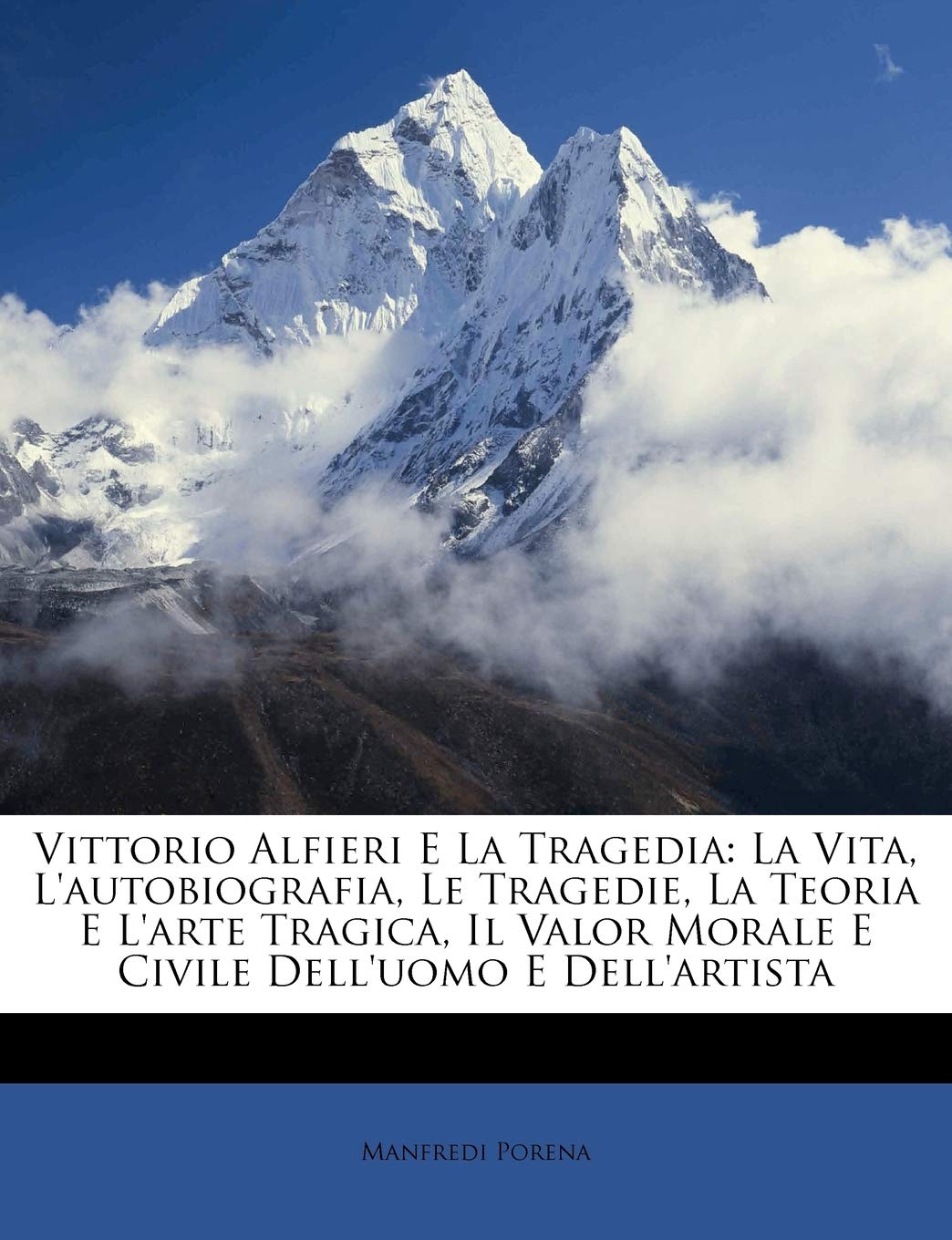 Vittorio Alfieri E La Tragedia: La Vita, L'Autobiografia, Le Tragedie, La Teoria E L'Arte Tragica, Il Valor Morale E Civ