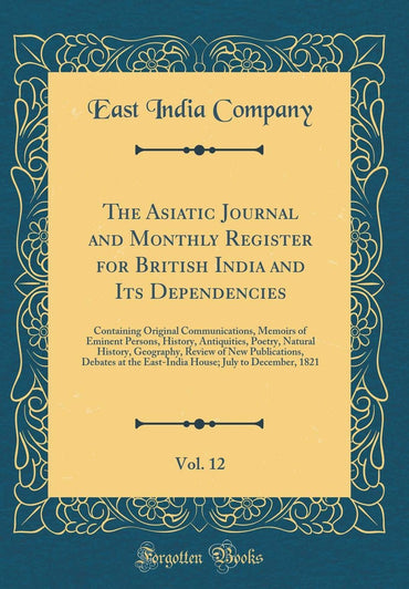 The Asiatic Journal and Monthly Register for British India and Its Dependencies, Vol. 12: Containing Original Communicat