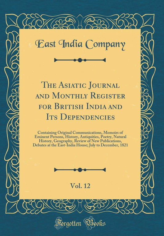 The Asiatic Journal and Monthly Register for British India and Its Dependencies, Vol. 12: Containing Original Communicat