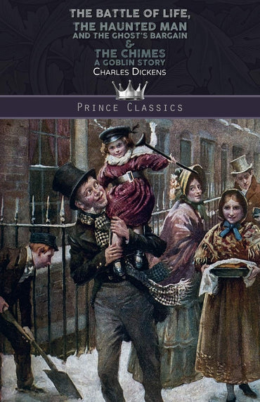 The Battle of Life, The Haunted Man and the Ghost's Bargain & The Chimes: A Goblin Story (Prince Classics)