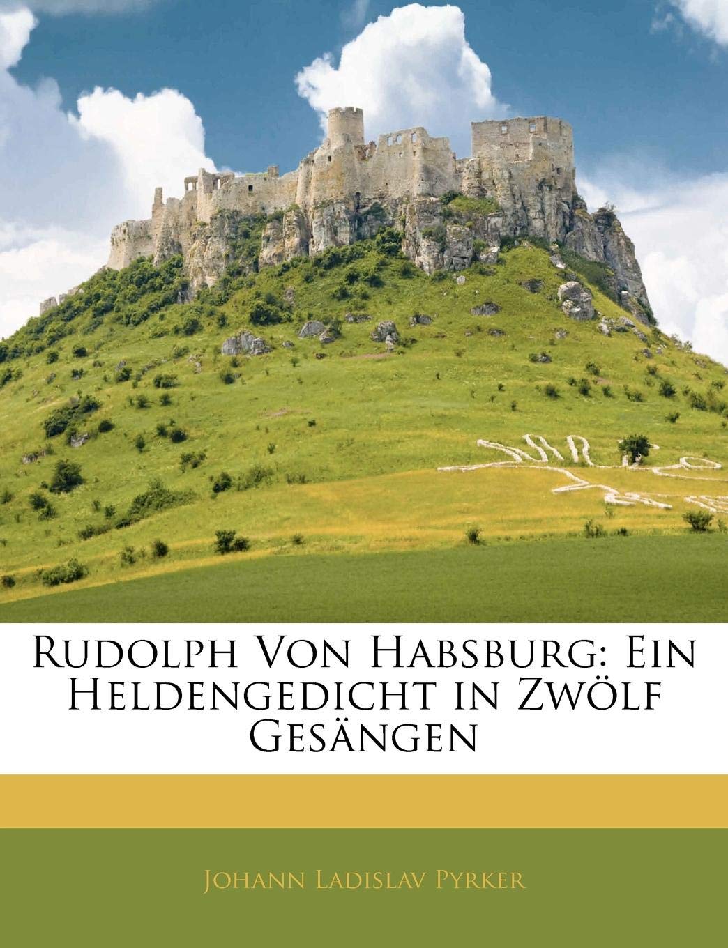Rudolph von Habsburg: Ein Heldengedicht in zwölf Gesängen (German Edition)