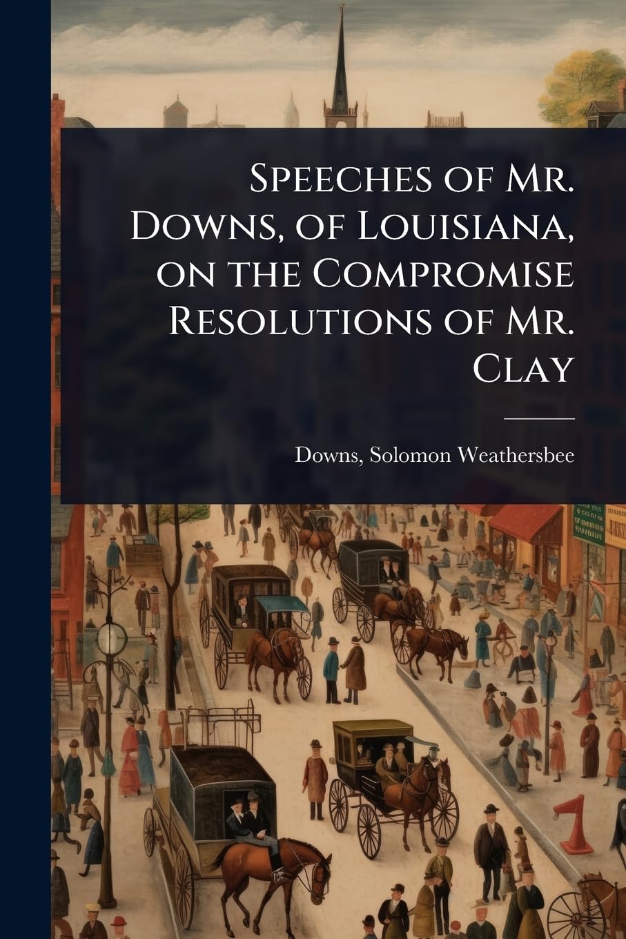 Speeches of Mr. Downs, of Louisiana, on the Compromise Resolutions of Mr. Clay