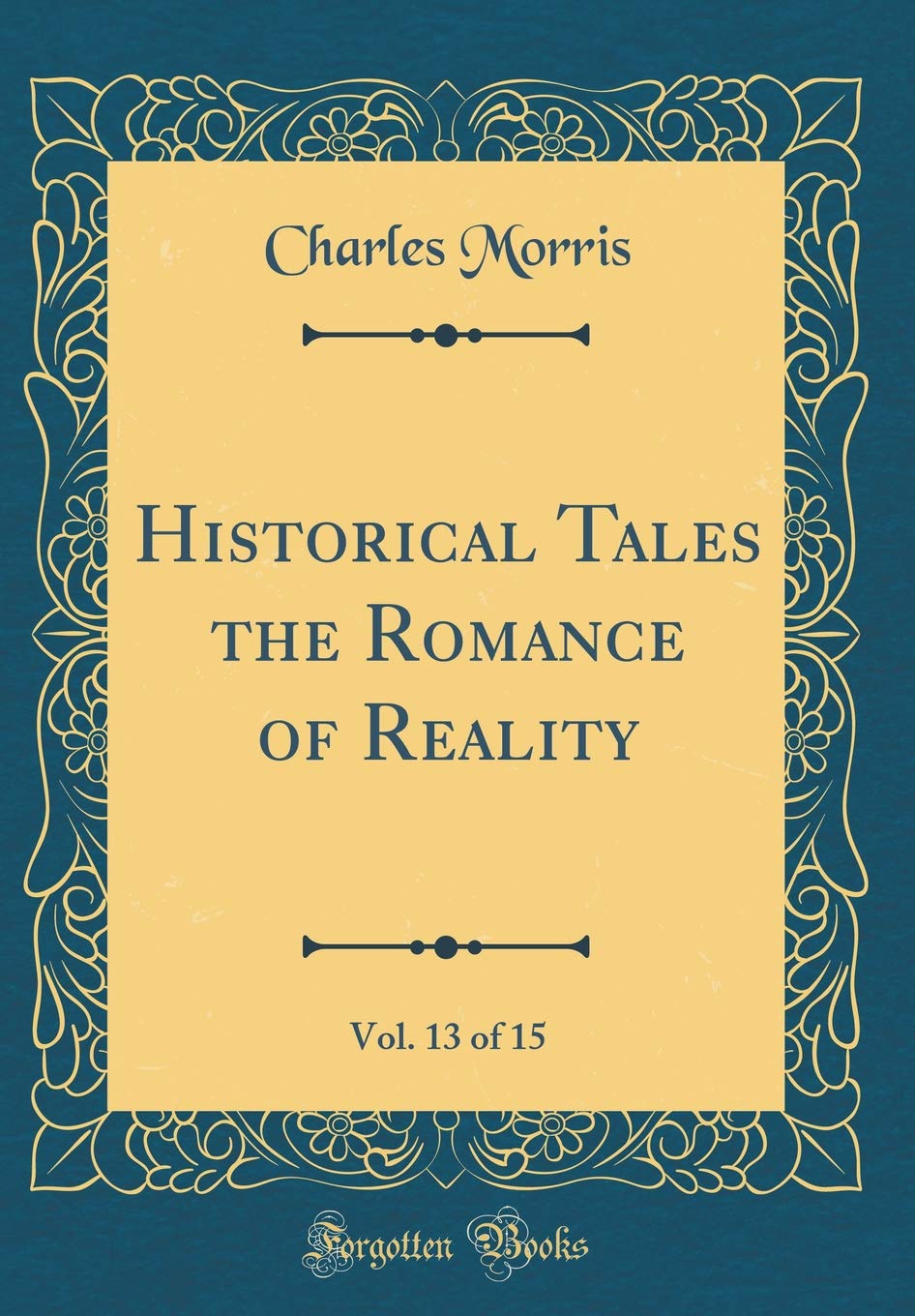 Historical Tales the Romance of Reality, Vol. 13 of 15 (Classic Reprint)