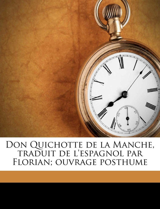 Don Quichotte de la Manche, traduit de l'espagnol par Florian; ouvrage posthume Volume 3 (French Edition)