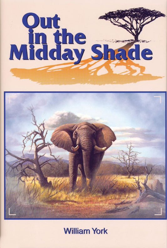 Out In The Midday Shade: Memoirs of an African Hunter 1949-1968 in the Sudan and Kenya
